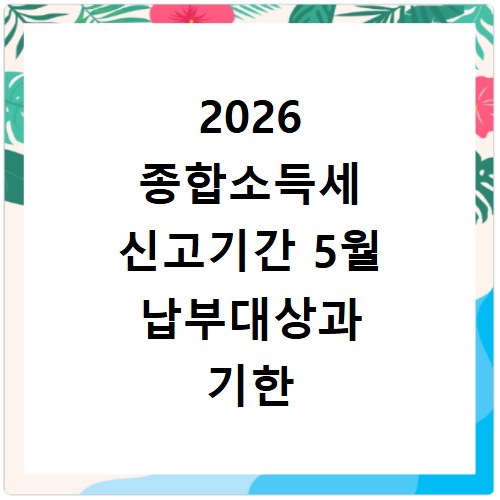 2026 종합소득세 신고기간 5월 납부대상과 기한 확인