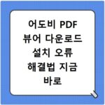 어도비 PDF 뷰어 다운로드 설치 오류 해결법 지금 바로 확인하세요