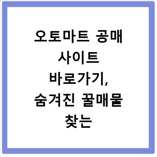 오토마트 공매 사이트 바로가기, 숨겨진 꿀매물 찾는 비결