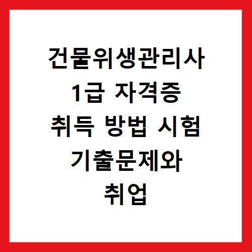 건물위생관리사 1급 자격증 취득 방법 시험 기출문제와 취업 전망