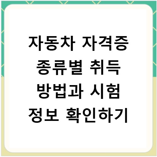 자동차 자격증 종류별 취득 방법과 시험 정보 확인하기