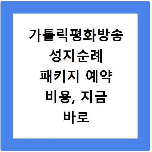가톨릭평화방송 성지순례 패키지 예약 비용, 지금 바로 확인하세요
