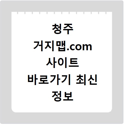 청주 거지맵.com 사이트 바로가기 최신 정보 확인하세요