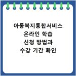 아동복지통합서비스 온라인 학습 신청 방법과 수강 기간 확인