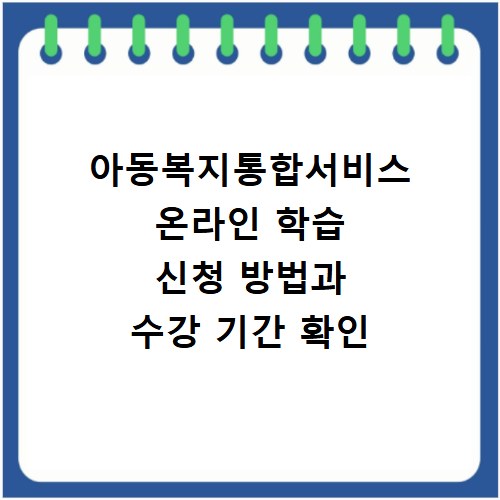 아동복지통합서비스 온라인 학습 신청 방법과 수강 기간 확인