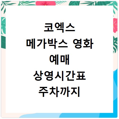 코엑스 메가박스 영화 예매 상영시간표 주차까지 한번에 해결
