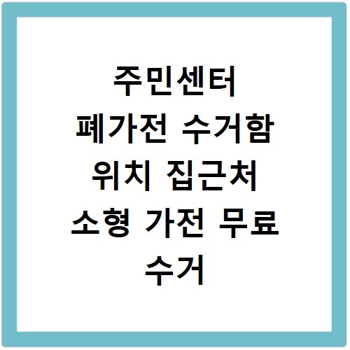 주민센터 폐가전 수거함 위치 집근처 소형 가전 무료 수거 방법