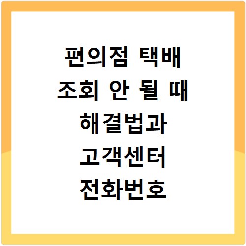 편의점 택배 조회 안 될 때 해결법과 고객센터 전화번호