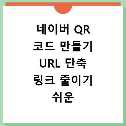 네이버 QR 코드 만들기 URL 단축 링크 줄이기 쉬운 방법