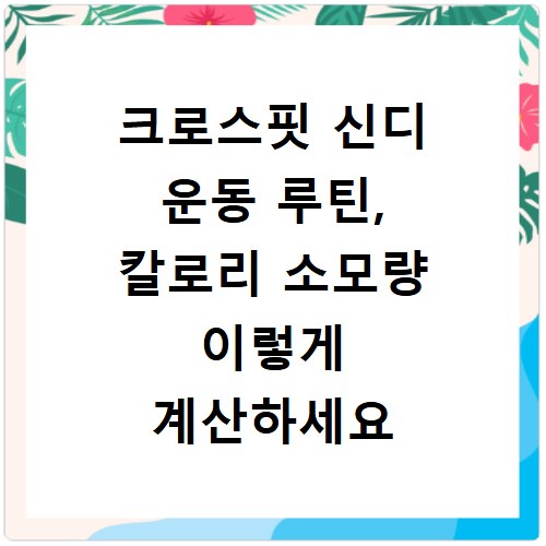 크로스핏 신디 운동 루틴, 칼로리 소모량 이렇게 계산하세요