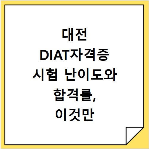 대전 DIAT자격증 시험 난이도와 합격률, 이것만 알면 끝