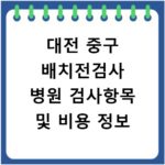 대전 중구 배치전검사 병원 검사항목 및 비용 정보