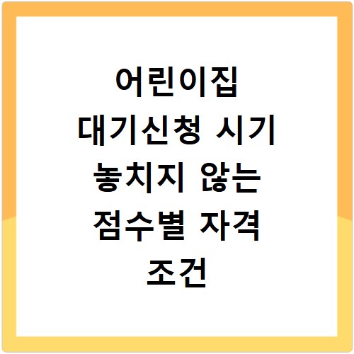 어린이집 대기신청 시기 놓치지 않는 점수별 자격 조건 총정리