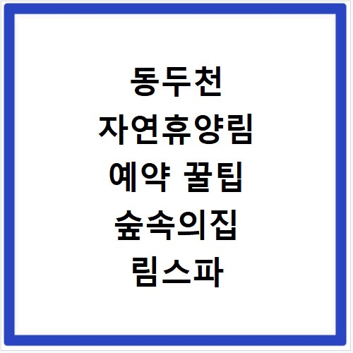 동두천 자연휴양림 예약 꿀팁 숲속의집 림스파 이용법 총정리