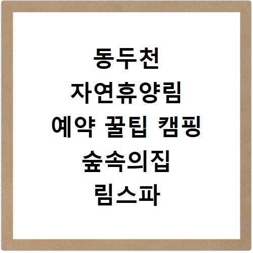 동두천 자연휴양림 예약 꿀팁 캠핑 숲속의집 림스파 놀자숲까지