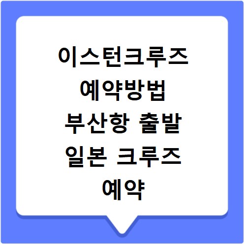 이스턴크루즈 예약방법 부산항 출발 일본 크루즈 예약 꿀팁