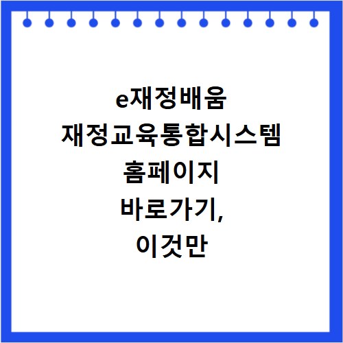 e재정배움 재정교육통합시스템 홈페이지 바로가기, 이것만 알면 끝