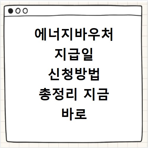 에너지바우처 지급일 신청방법 총정리 지금 바로 확인하세요