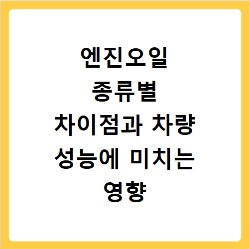 엔진오일 종류별 차이점과 차량 성능에 미치는 영향