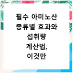 필수 아미노산 종류별 효과와 섭취량 계산법, 이것만 알면 끝