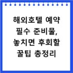 해외호텔 예약 필수 준비물, 놓치면 후회할 꿀팁 총정리