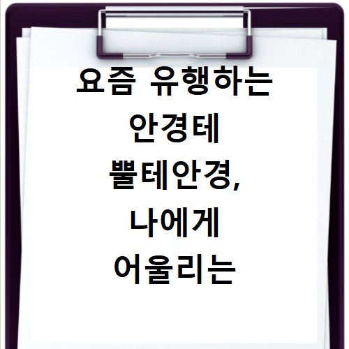 요즘 유행하는 안경테 뿔테안경, 나에게 어울리는 스타일 찾기