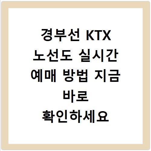경부선 KTX 노선도 실시간 예매 방법 지금 바로 확인하세요