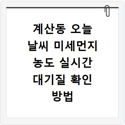 계산동 오늘 날씨 미세먼지 농도 실시간 대기질 확인 방법