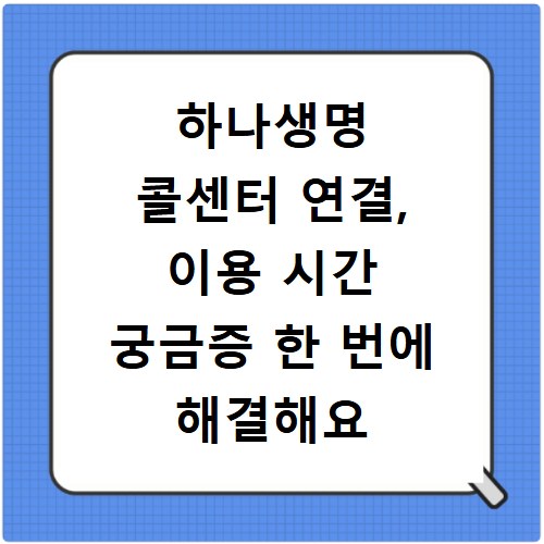 하나생명 콜센터 연결, 이용 시간 궁금증 한 번에 해결해요