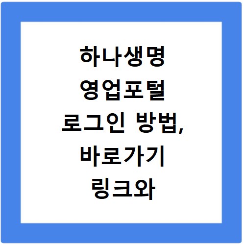 하나생명 영업포털 로그인 방법, 바로가기 링크와 이용 안내까지 꼼꼼하게