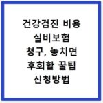 건강검진 비용 실비보험 청구, 놓치면 후회할 꿀팁 신청방법