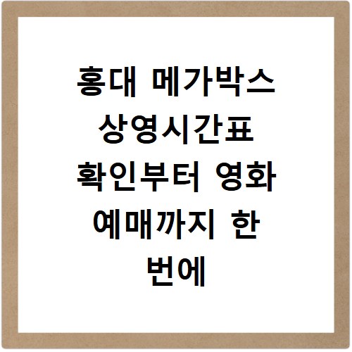 홍대 메가박스 상영시간표 확인부터 영화 예매까지 한 번에 끝내기
