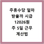 주휴수당 얼마 받을까 시급 12026원 주 5일 근무 계산법