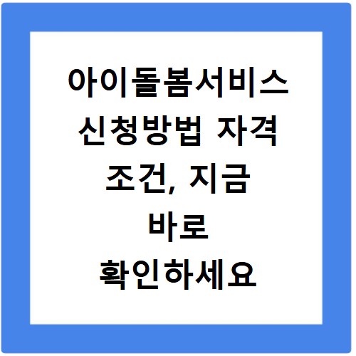 아이돌봄서비스 신청방법 자격 조건, 지금 바로 확인하세요
