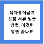 육아휴직급여 신청 서류 발급 방법, 이것만 알면 끝나요
