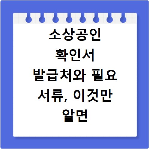 소상공인 확인서 발급처와 필요 서류, 이것만 알면 끝나요