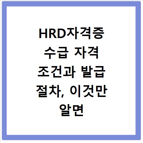 HRD자격증 수급 자격 조건과 발급 절차, 이것만 알면 끝나요