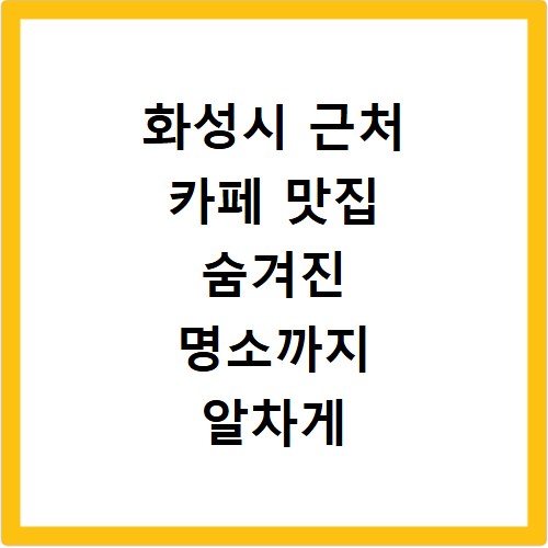 화성시 근처 카페 맛집 숨겨진 명소까지 알차게 즐기는 법