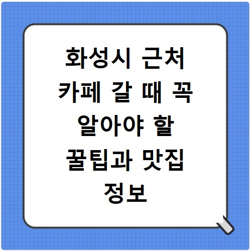 화성시 근처 카페 갈 때 꼭 알아야 할 꿀팁과 맛집 정보
