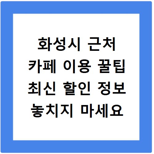화성시 근처 카페 이용 꿀팁 최신 할인 정보 놓치지 마세요