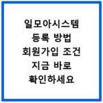 일모아시스템 등록 방법 회원가입 조건 지금 바로 확인하세요