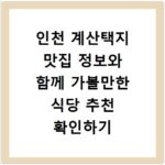 인천 계산택지 맛집 정보와 함께 가볼만한 식당 추천 확인하기