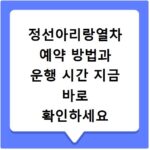 정선아리랑열차 예약 방법과 운행 시간 지금 바로 확인하세요