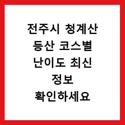 전주시 청계산 등산 코스별 난이도 최신 정보 확인하세요