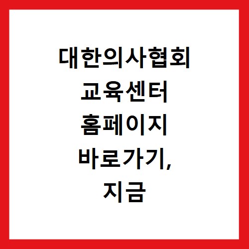 대한의사협회 교육센터 홈페이지 바로가기, 지금 바로 접속하세요