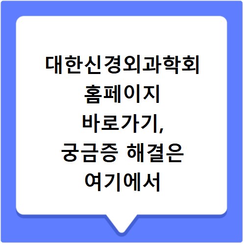 대한신경외과학회 홈페이지 바로가기, 궁금증 해결은 여기에서