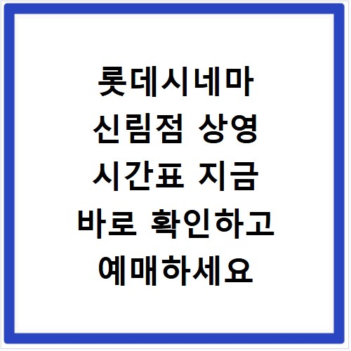 롯데시네마 신림점 상영 시간표 지금 바로 확인하고 예매하세요