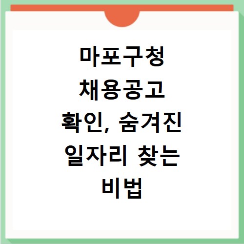 마포구청 채용공고 확인, 숨겨진 일자리 찾는 비법 공개