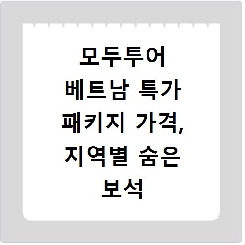 모두투어 베트남 특가 패키지 가격, 지역별 숨은 보석 찾기