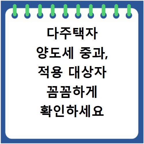다주택자 양도세 중과, 적용 대상자 꼼꼼하게 확인하세요